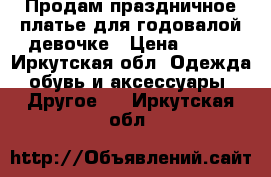 Продам праздничное платье для годовалой девочке › Цена ­ 700 - Иркутская обл. Одежда, обувь и аксессуары » Другое   . Иркутская обл.